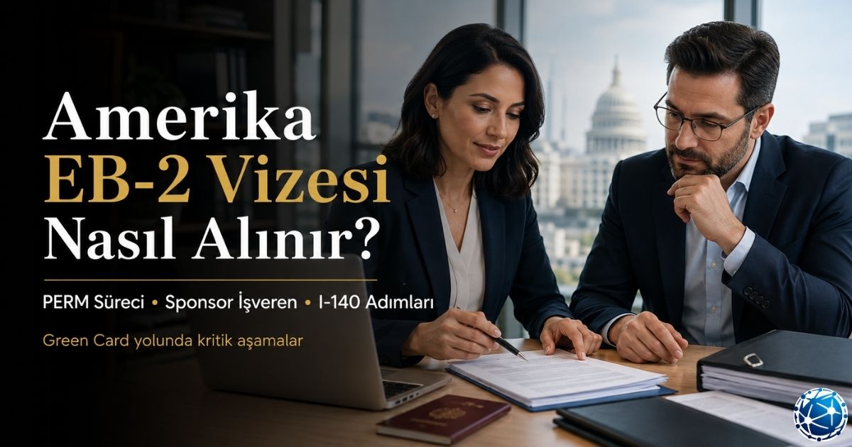 Amerika EB-2 Vizesi: PERM, I-140 ve Green Card Sponsorluğu Nasıl İşler?