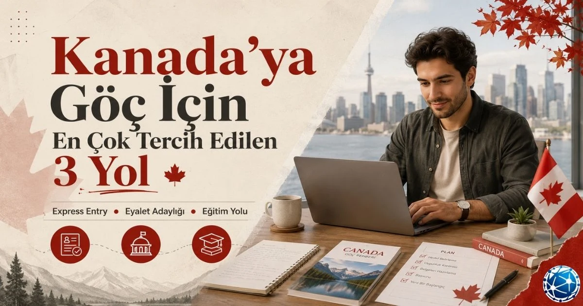 2026 Kanada’ya Göç İçin En Çok Tercih Edilen 3 Yol