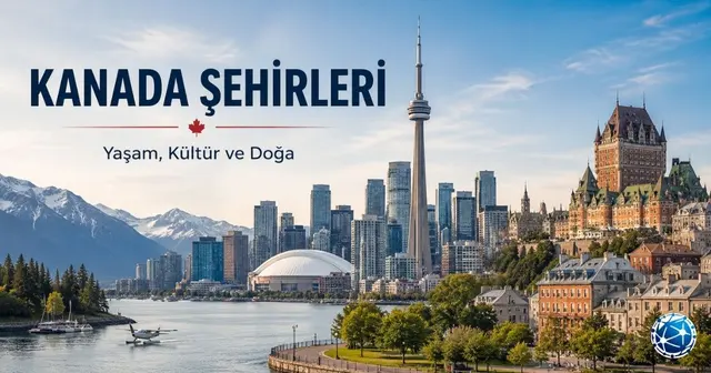 Kanada Şehirleri: Yaşam, Kültür ve Doğayla Öne Çıkan Kentler