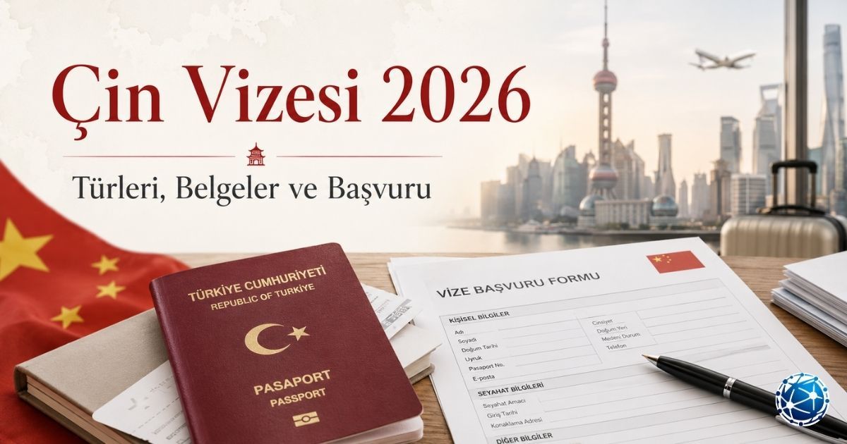 Çin Vizesi Nasıl Alınır? 2026 Türleri, Belgeler ve Başvuru